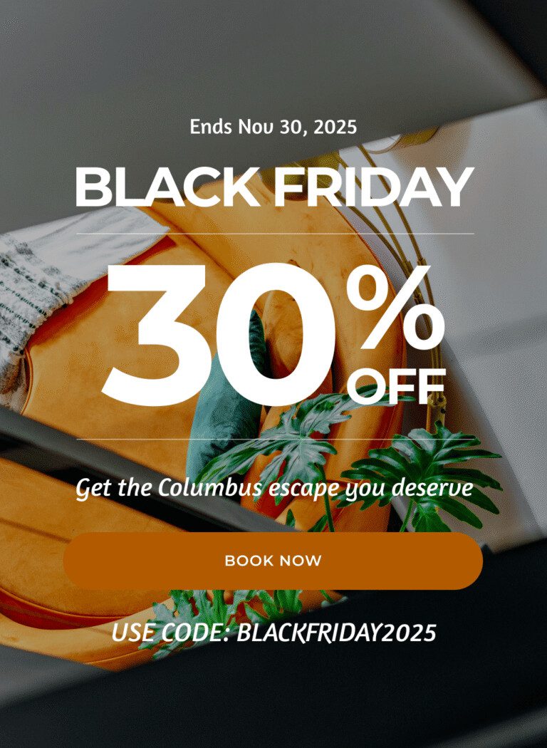 Black Friday 30% off. Get the Columbus escape you deserve. Use code: BLACKFRIDAY2025